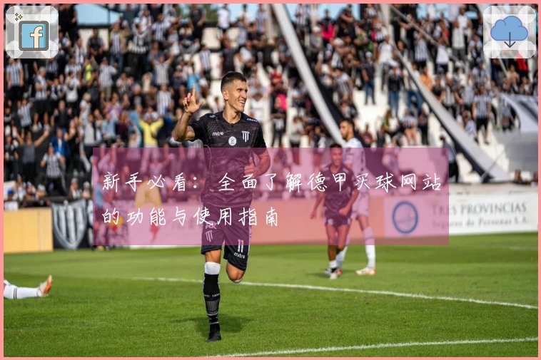 新手必看：全面了解德甲买球网站的功能与使用指南